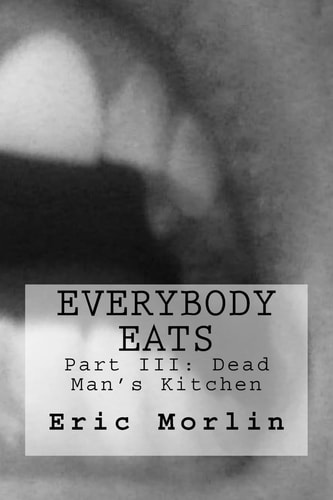 Everybody Eats Book III of the Dead Man's Kitchen Series...