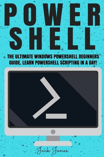 Powershell The Ultimate Windows Powershell Beginners Guide. Learn Powershell Scripting In A Day!
