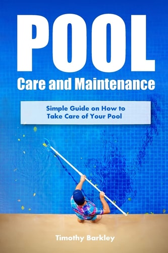Pool Care and Maintenance Simple Guide on How to Take Care of Your Pool