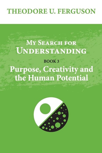 My Search for Understanding Purpose, Creativity and the Human Potential