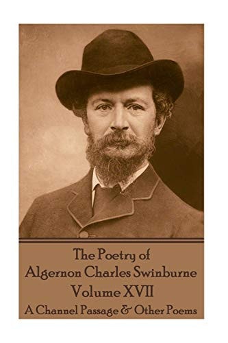 The Poetry of Algernon Charles Swinburne - Volume XVII A Channel Passage and Other Poems