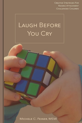 Laugh Before You Cry Creative Strategies For Raising Attachment Challenged Children