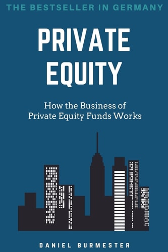 Private Equity How the Business of Private Equity Funds Works