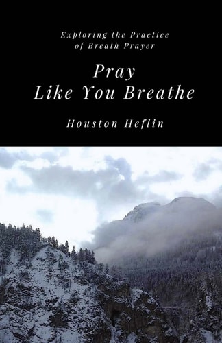 Pray Like You Breathe Exploring the Practice of Breath Prayer