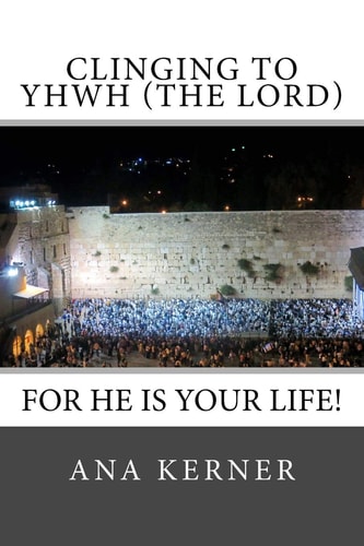 Clinging to YHWH (the LORD) For He Is Your Life!
