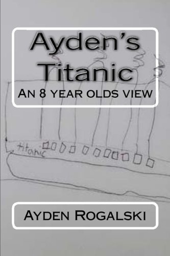 Ayden's Titanic An 8 Year Olds View