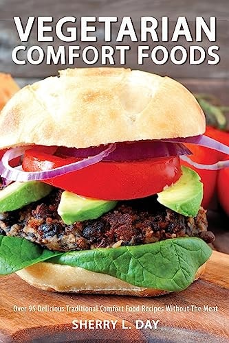 Vegetarian Comfort Foods Over 95 Delicious Traditional Comfort Food Recipes Without The Meat