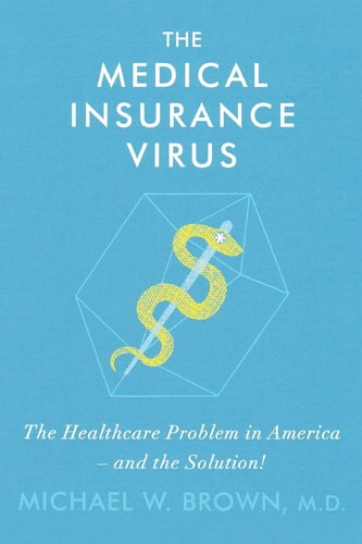 The Medical Insurance Virus The Health Care Problem in America-And the Solution