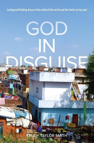 God in Disguise Losing and Finding Jesus at the Ends of the Earth and the Limits of My Soul