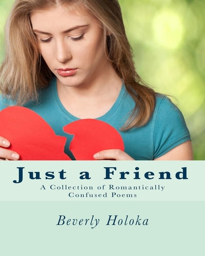 Just a Friend A Collection of Romantically Confused Poems