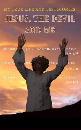 Jesus, The Devil And Me My True Life Story And Testimonies