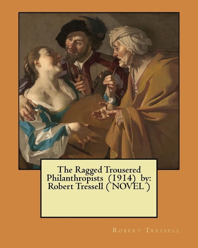 The Ragged Trousered Philanthropists (1914) by Robert Tressell ( NOVEL )