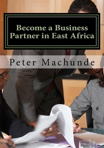 Become a Business Partner in East Africa Become a Business Partner in East Africa:Join the Potential Business Opportunities in Tanzania, Uganda and Kenya Where Economic Growth Ranges At 7%