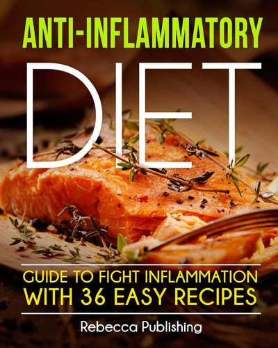 Anti-Inflammatory Diet Guide to Fight Inflammation with 36 Easy Recipes