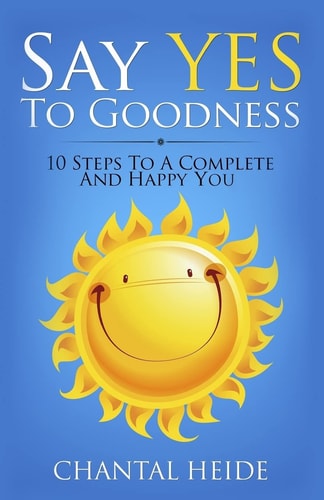 Say Yes to Goodness 10 Steps to a Complete and Happy Soul