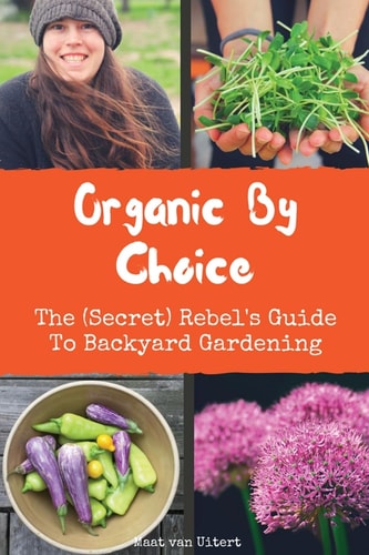 Organic By Choice The (Secret) Rebel's Guide To Backyard Gardening