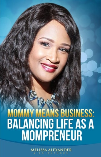 Mommy Means Business Balancing Life as a Mompreneur