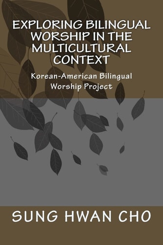 Exploring Bilingual Worship in the Multicultural Context Korean-American Bilingual Worship Project
