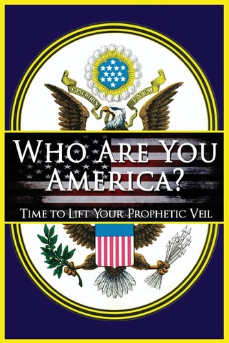 Who Are You America? Time To Lift Your Prophetic Veil