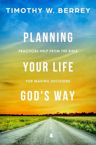 Planning Your Life God's Way Practical Help from the Bible for Making Decisions