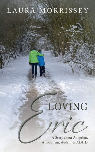 Loving Eric A Story about Adoption, Attachment, Autism and ADHD