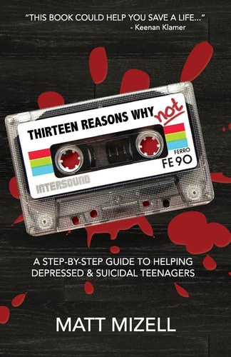 Thirteen Reasons Why Not A Step-By-Step Guide to Helping Depressed and Suicidal Teenagers