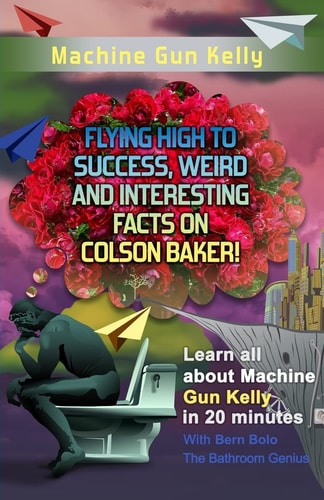 Machine Gun Kelly Flying High to Success, Weird and Interesting Facts on Richard Colson Baker!