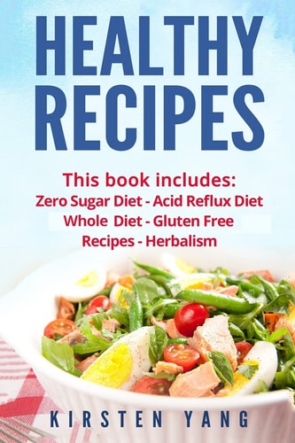 Healthy Recipes 5 Manuscripts - Zero Sugar Diet, Acid Reflux Diet, Whole 30 Diet, Gluten Free Recipes, Herbalism (Easy Healthy Recipes - Here It Is Your Chance to Get Super Healthy Recipes for Weight Loss and Total Health)