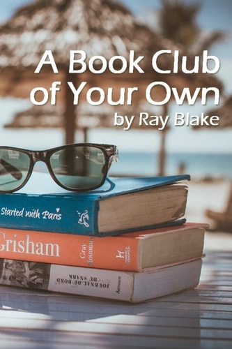A Book Club of Your Own Start a Reading Group Today, Even If the Group is Just You!