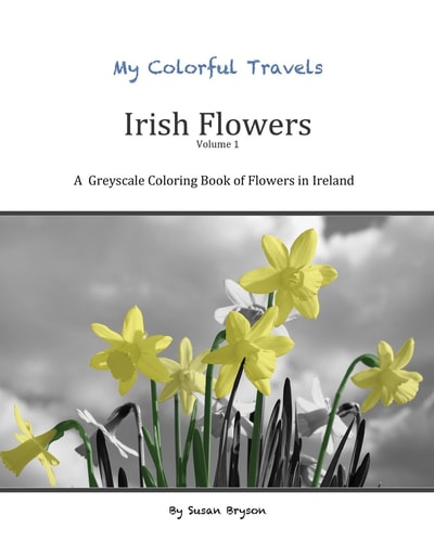 My Colorful Travels - Irish Flowers A Greyscale Coloring Book of Irish Flowers