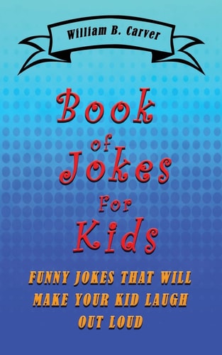 Book of Jokes for Kids Funny Jokes That Will Make You and Your Kids Laugh