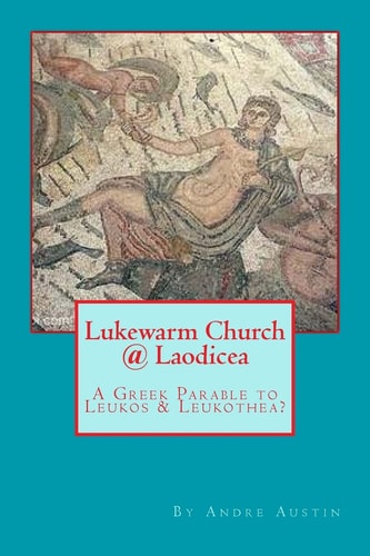 Lukewarm Church @ Laodicea A Greek Parable to Leukos and Leukothea?