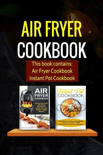 Air Fryer Cookbook 2 Manuscripts - Air Fryer Cookbook, Instant Pot Cookbook