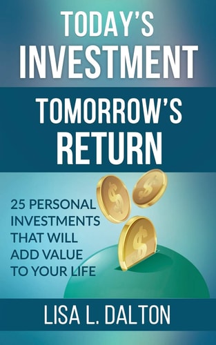 Today's Investment Tomorrow's Return 25 Personal Investments That Will Add Value to Your Life
