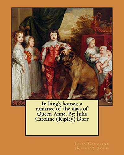 In King's Houses; a Romance of the Days of Queen Anne. By Julia Caroline (Ripley) Dorr