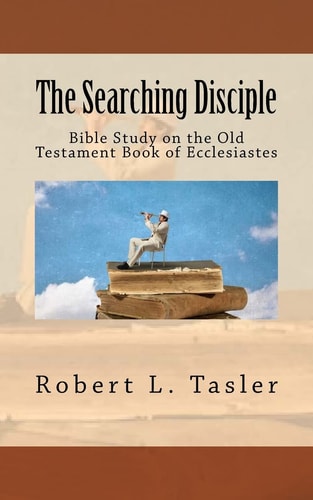 The Searching Disciple Bible Study on the Old Testament Book of Ecclesiastes