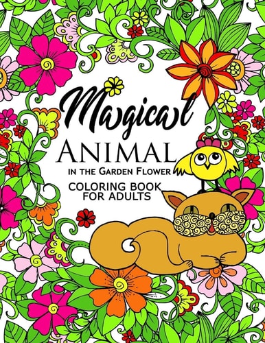 Magical Animal in the Garden Flower An Adult Coloring Book Cat, Bird, Butterfly, Bug, Dog, Friend and Flower