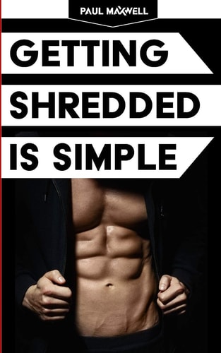 Getting Shredded Is Simple How To Transform Your Body Quickly With Common Sense
