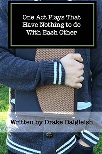 One Act Plays That Have Nothing to Do With Each Other A Collection of One Acts