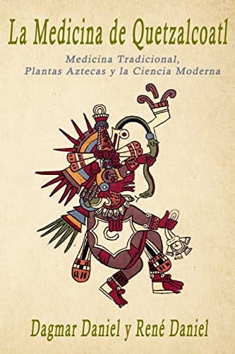 La Medicina de Quetzalcoatl Medicina Tradicional, Plantas Aztecas Y la Ciencia Moderna