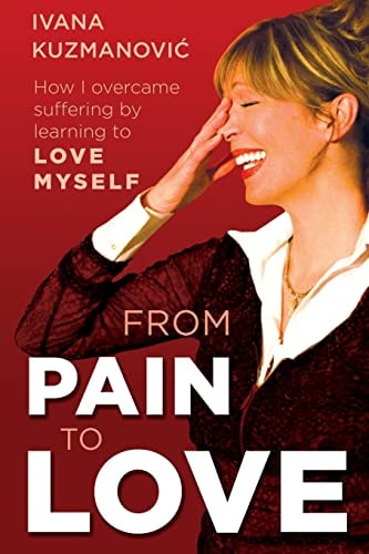 From Pain to Love How I Overcame Suffering by Learning to Love Myself