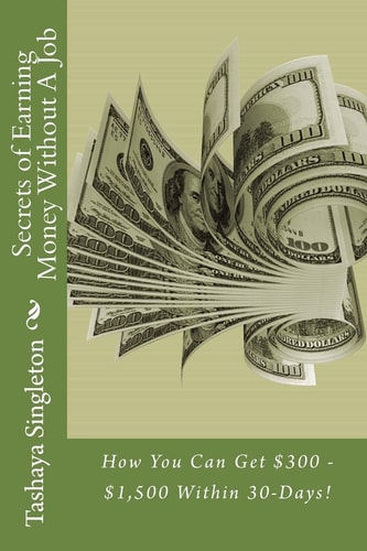 Secrets of Earning Money Without a Job How You Can Get $300 - $1,500 Within 30-Days!