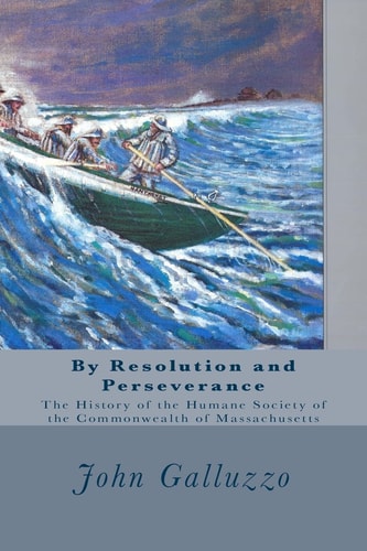 By Resolution and Perseverance The History of the Humane Society of the Commonwealth of Massachusetts