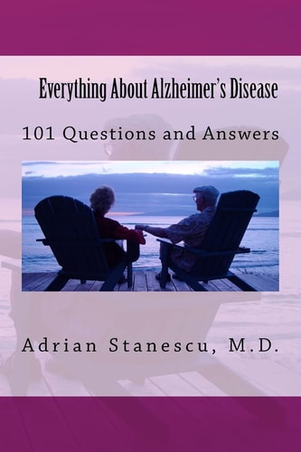 Everything About Alzheimer's Disease 101 Questions and Answers