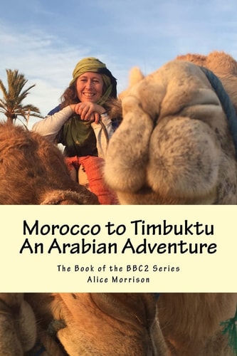 Morocco to Timbuktu An Arabian Adventure: The Book of the BBC2 Series