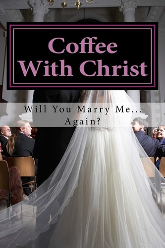 Coffee With Christ Will You Marry Me... Again?