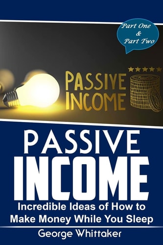 Passive Income Incredible Ideas of How to Make Money While You Sleep, Part One & Two