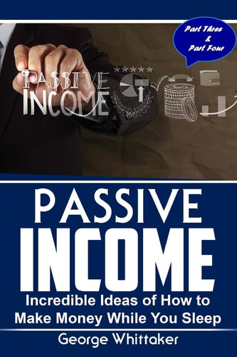 Passive Income Incredible Ideas of How to Make Money While You Sleep, Part Three & Four