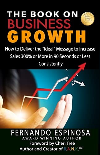 The Book On Business Growth How to Deliver the "Ideal" Message to Increase Sales 300% Or More in 90 Seconds Or Less CONSISTENTLY
