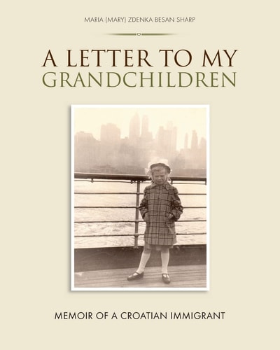 A Letter To My Grandchildren Memoir of a Croatian Immigrant